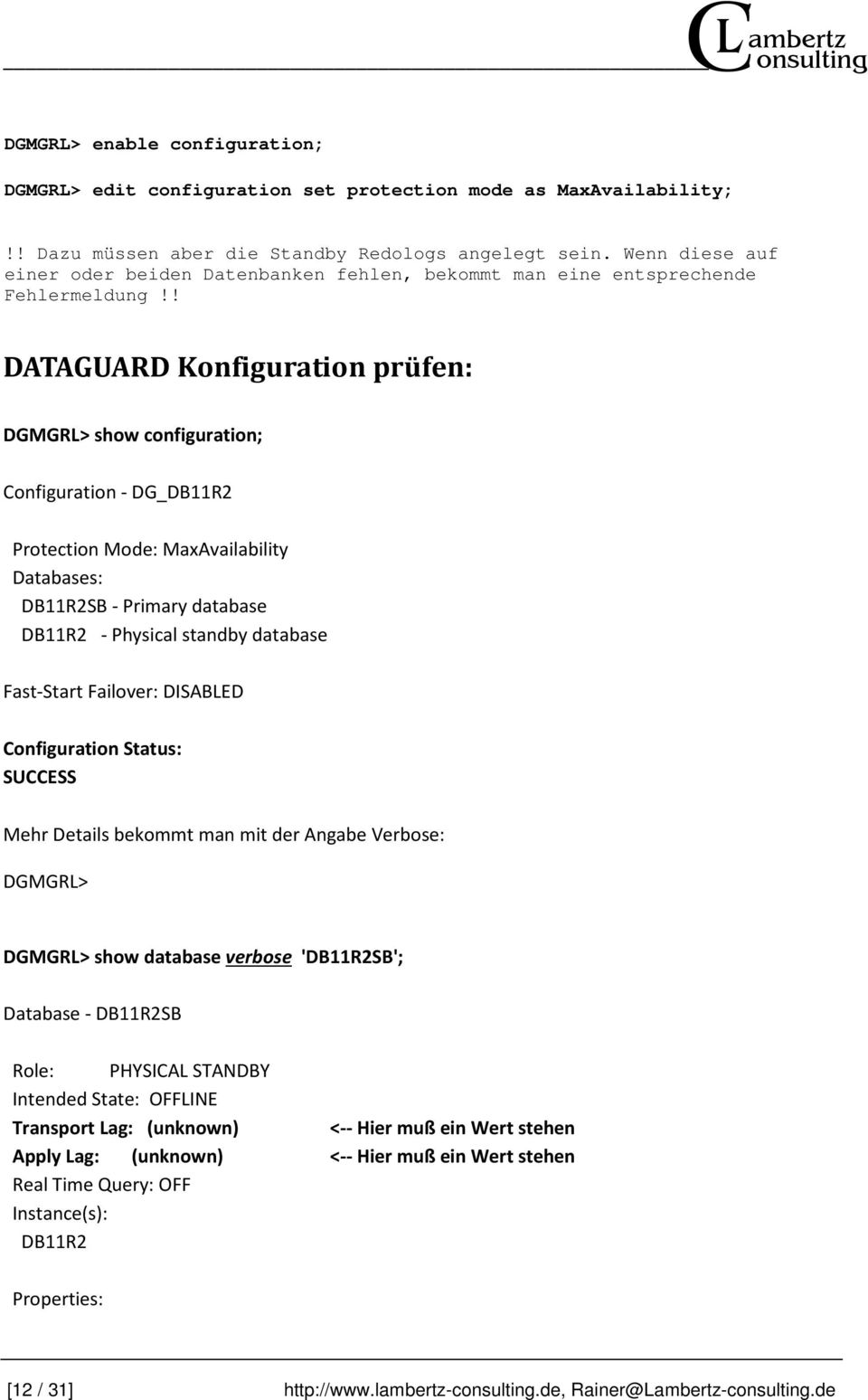 ! DATAGUARD Konfiguration prüfen: DGMGRL> show configuration; Configuration - DG_DB11R2 Protection Mode: MaxAvailability Databases: DB11R2SB - Primary database DB11R2 - Physical standby database