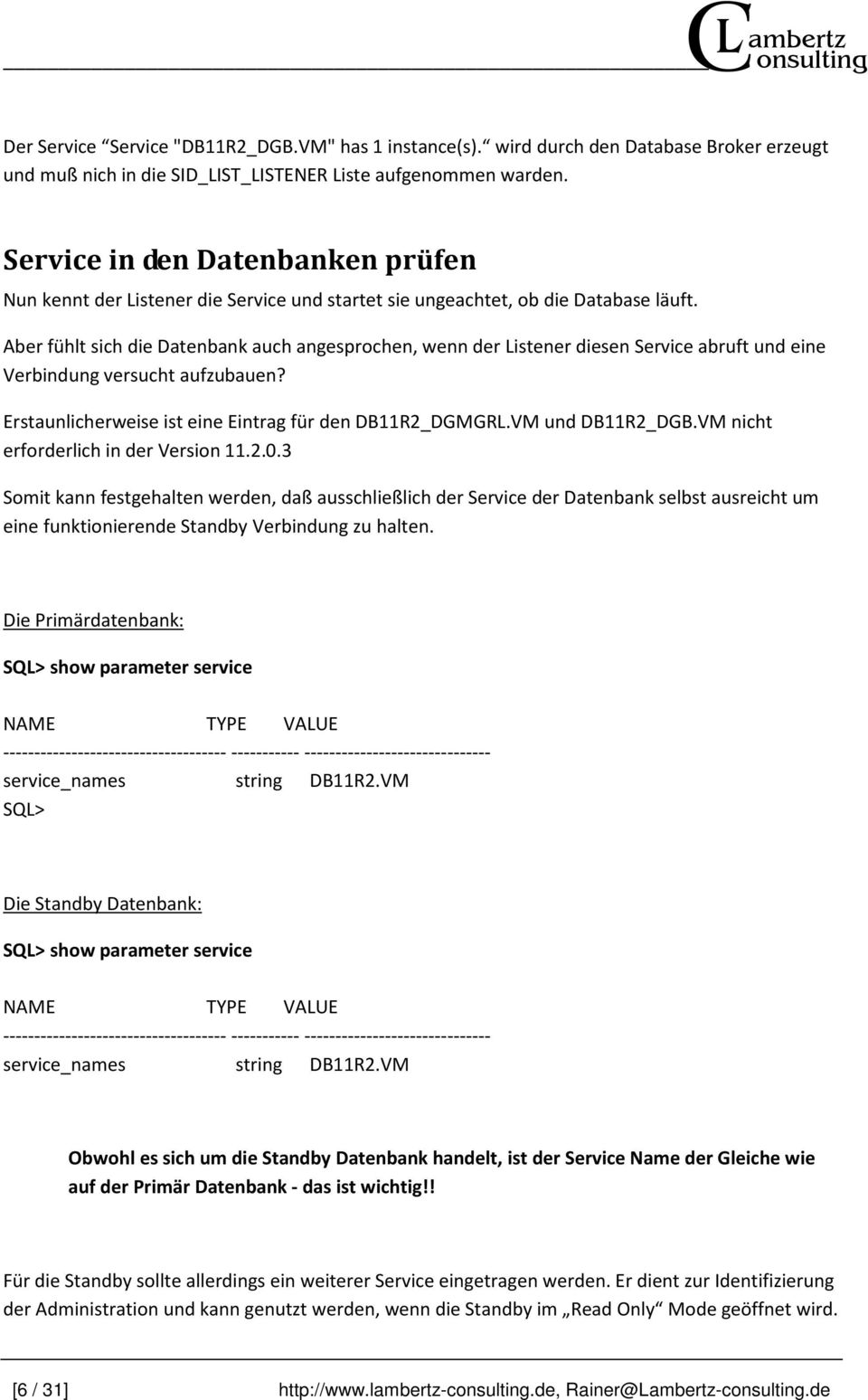 Aber fühlt sich die Datenbank auch angesprochen, wenn der Listener diesen Service abruft und eine Verbindung versucht aufzubauen? Erstaunlicherweise ist eine Eintrag für den DB11R2_DGMGRL.