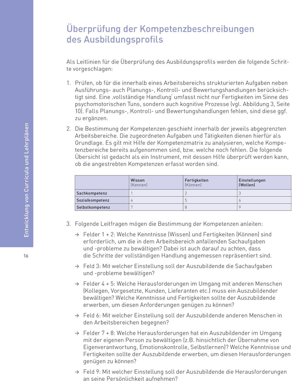 Eine vollständige Handlung umfasst nicht nur Fertigkeiten im Sinne des psychomotorischen Tuns, sondern auch kognitive Prozesse (vgl. Abbildung 3, Seite 10).