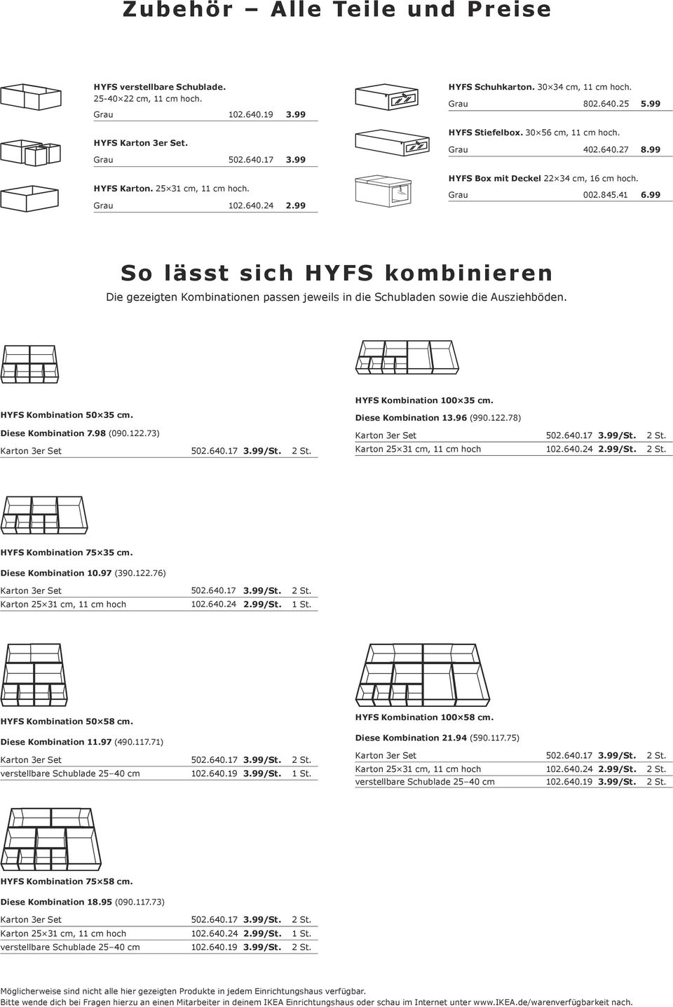 99 So lässt sich HYFS kombinieren Die gezeigten Kombinationen passen jeweils in die Schubladen sowie die Ausziehböden. HYFS Kombination 100 35 cm. HYFS Kombination 50 35 cm. Diese Kombination 7.