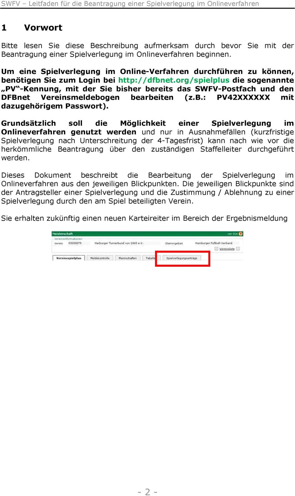 org/spielplus die sogenannte PV -Kennung, mit der Sie bisher bereits das SWFV-Postfach und den DFBnet Vereinsmeldebogen bearbeiten (z.b.: PV42XXXXXX mit dazugehörigem Passwort).