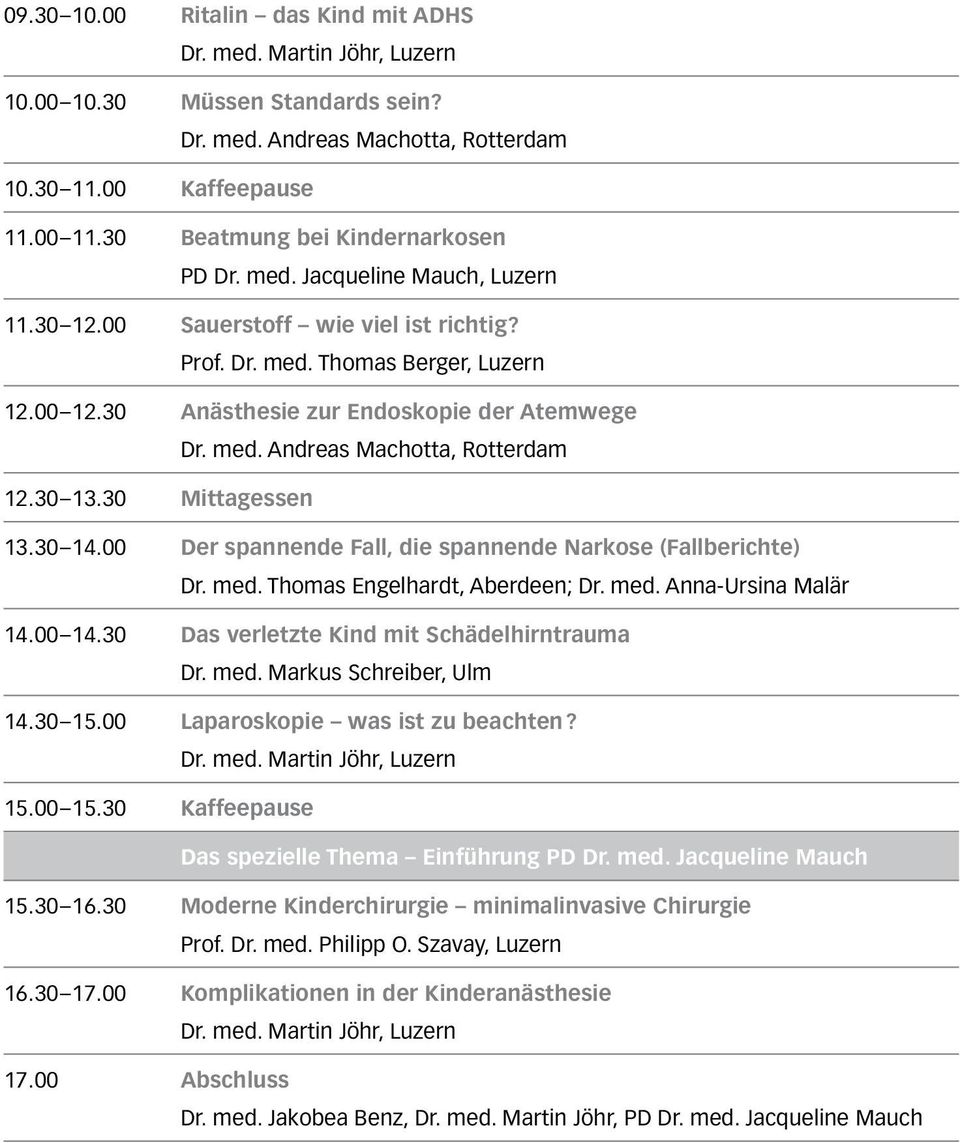 00 Der spannende Fall, die spannende Narkose (Fallberichte) Dr. med. Thomas Engelhardt, Aberdeen; Dr. med. Anna-Ursina Malär 14.00 14.30 Das verletzte Kind mit Schädelhirntrauma Dr. med. Markus Schreiber, Ulm 14.