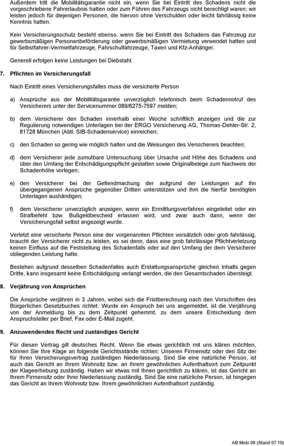 Kein Versicherungsschutz besteht ebenso, wenn Sie bei Eintritt des Schadens das Fahrzeug zur gewerbsmäßigen Personenbeförderung oder gewerbsmäßigen Vermietung verwendet hatten und für