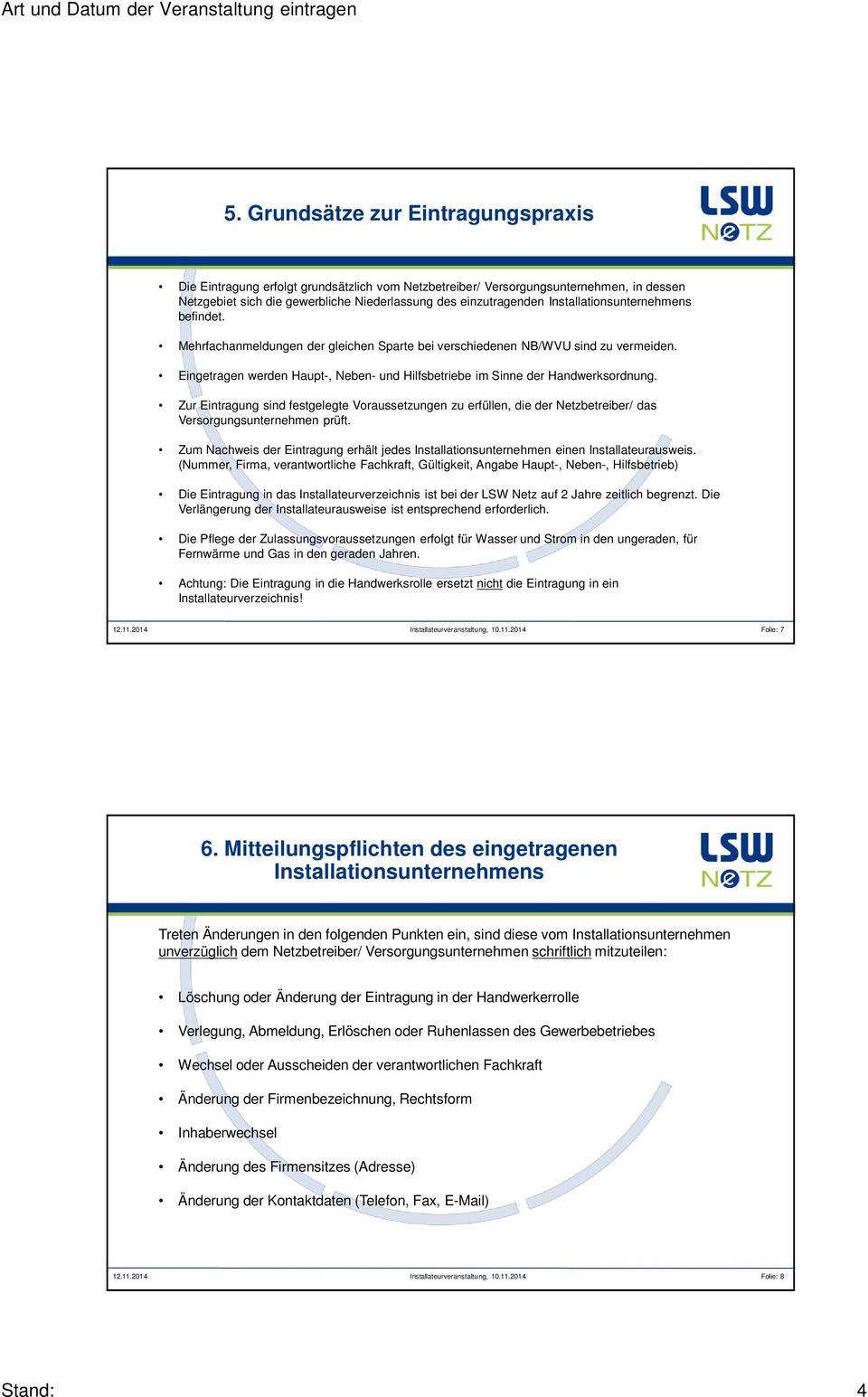 Eingetragen werden Haupt-, Neben- und Hilfsbetriebe im Sinne der Handwerksordnung. Zur Eintragung sind festgelegte Voraussetzungen zu erfüllen, die der Netzbetreiber/ das Versorgungsunternehmen prüft.