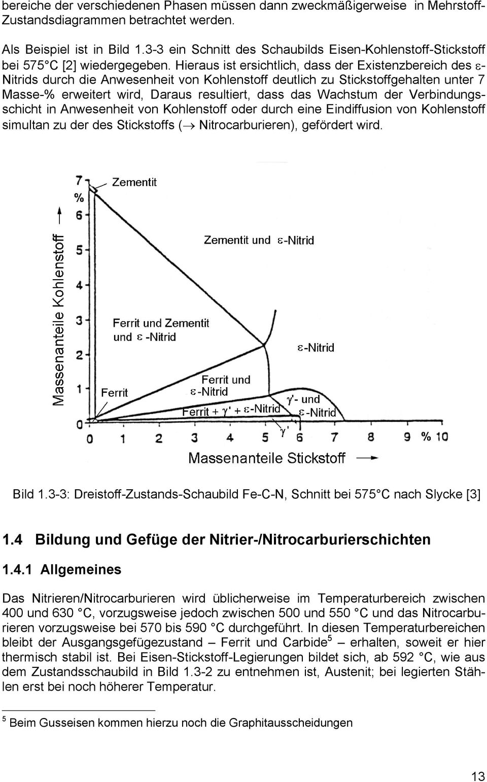 Hieraus ist ersichtlich, dass der Existenzbereich des e- Nitrids durch die Anwesenheit von Kohlenstoff deutlich zu Stickstoffgehalten unter 7 Masse-% erweitert wird, Daraus resultiert, dass das