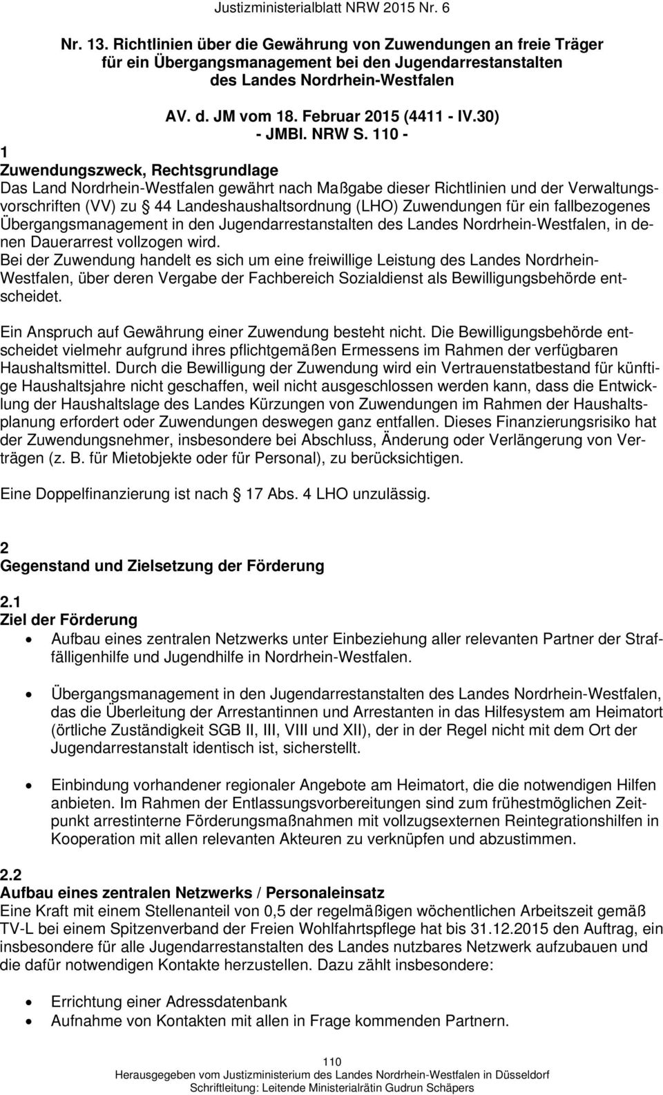 110-1 Zuwendungszweck, Rechtsgrundlage Das Land Nordrhein-Westfalen gewährt nach Maßgabe dieser Richtlinien und der Verwaltungsvorschriften (VV) zu 44 Landeshaushaltsordnung (LHO) Zuwendungen für ein