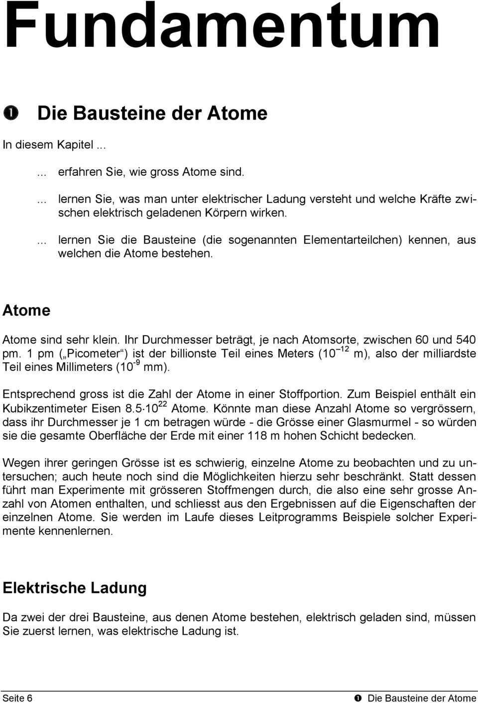 ... lernen Sie die Bausteine (die sogenannten Elementarteilchen) kennen, aus welchen die Atome bestehen. Atome Atome sind sehr klein.