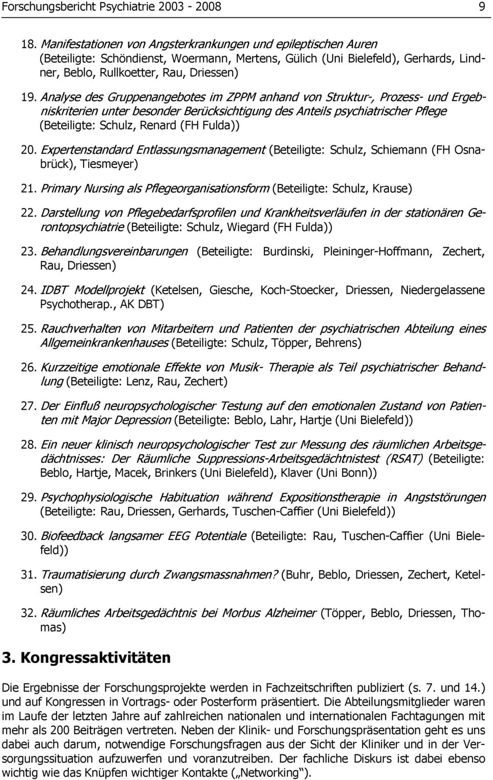 Analyse des Gruppenangebotes im ZPPM anhand von Struktur-, Prozess- und Ergebniskriterien unter besonder Berücksichtigung des Anteils psychiatrischer Pflege (Beteiligte: Schulz, Renard (FH Fulda)) 20.