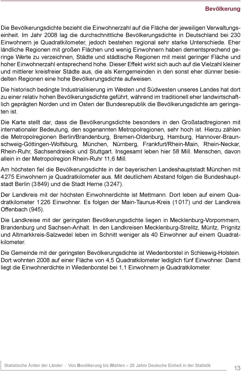 Eher ländliche Regionen mit großen Flächen und wenig Einwohnern haben dementsprechend geringe Werte zu verzeichnen, Städte und städtische Regionen mit meist geringer Fläche und hoher Einwohnerzahl