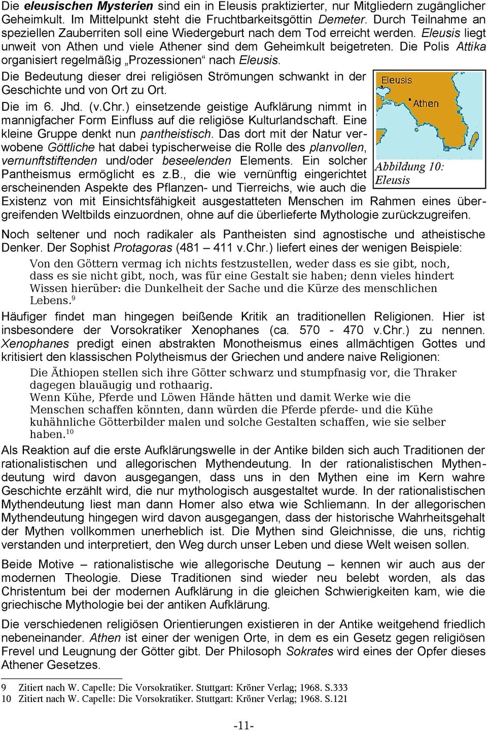 Die Polis Attika organisiert regelmäßig Prozessionen nach Eleusis. Die Bedeutung dieser drei religiösen Strömungen schwankt in der Geschichte und von Ort zu Ort. Die im 6. Jhd. (v.chr.