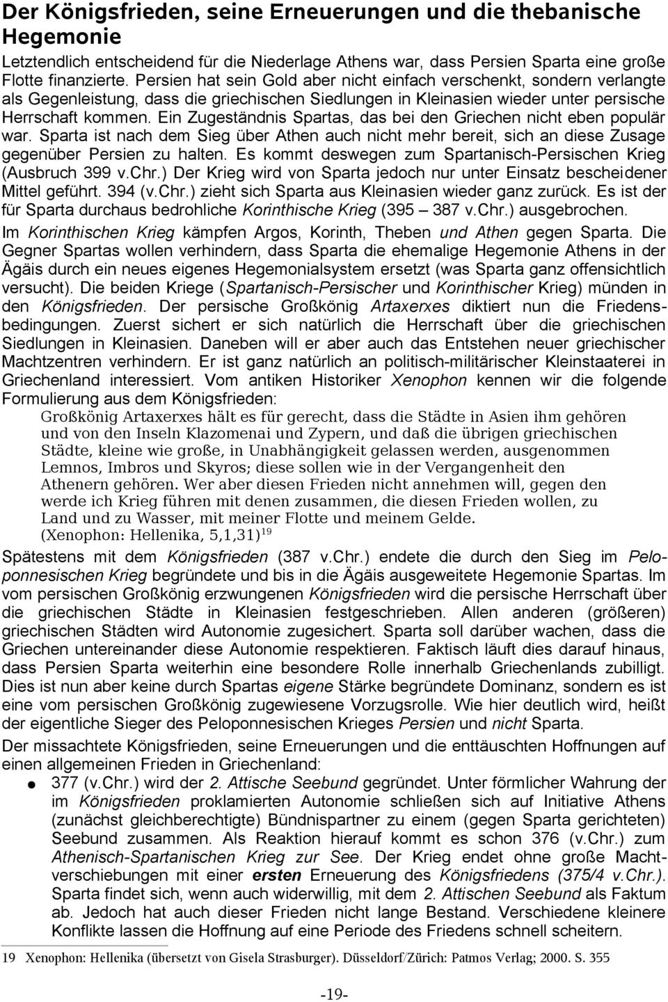 Ein Zugeständnis Spartas, das bei den Griechen nicht eben populär war. Sparta ist nach dem Sieg über Athen auch nicht mehr bereit, sich an diese Zusage gegenüber Persien zu halten.