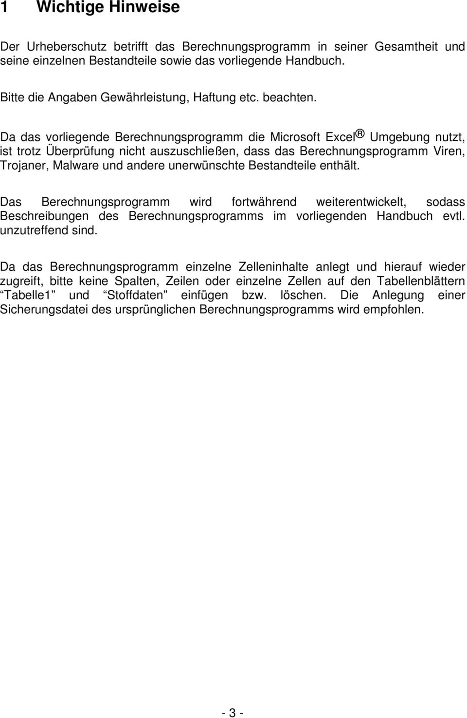 Da das vorliegende Berechnungsprogramm die Microsoft Excel Umgebung nutzt, ist trotz Überprüfung nicht auszuschließen, dass das Berechnungsprogramm Viren, Trojaner, Malware und andere unerwünschte