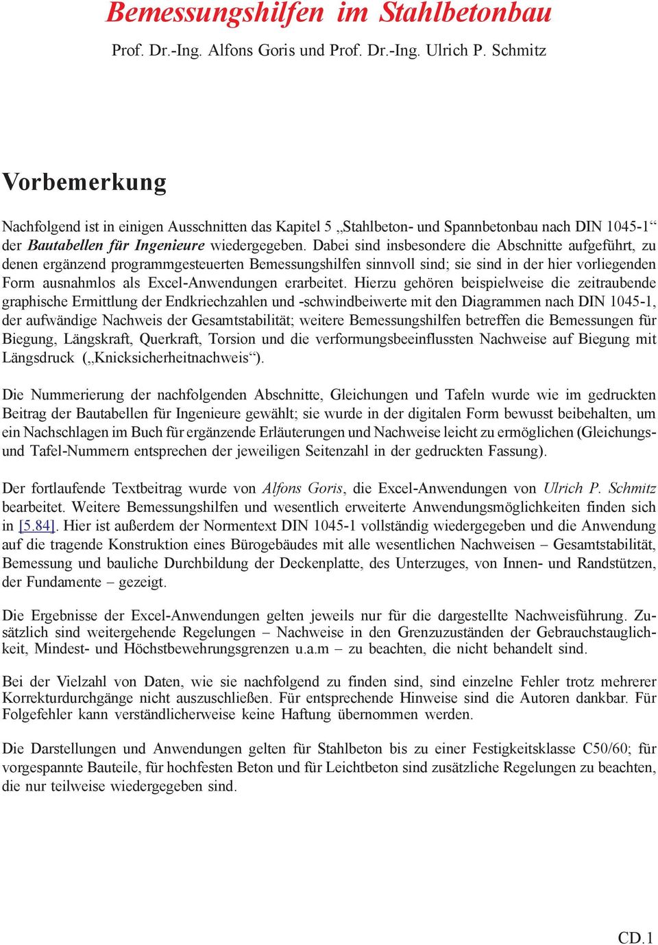 Dabei sind insbesondere die Abschnitte aufgeführt, zu denen ergänzend programmgesteuerten Bemessungshilfen sinnvoll sind; sie sind in der hier vorliegenden Form ausnahmlos als Excel-Anwendungen