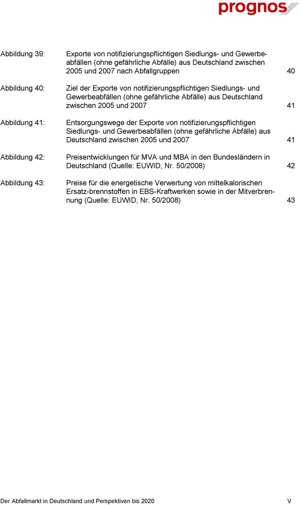 Exporte von notifizierungspflichtigen Siedlungs- und Gewerbeabfällen (ohne gefährliche Abfälle) aus Deutschland zwischen 2005 und 2007 41 Preisentwicklungen für MVA und MBA in den Bundesländern in