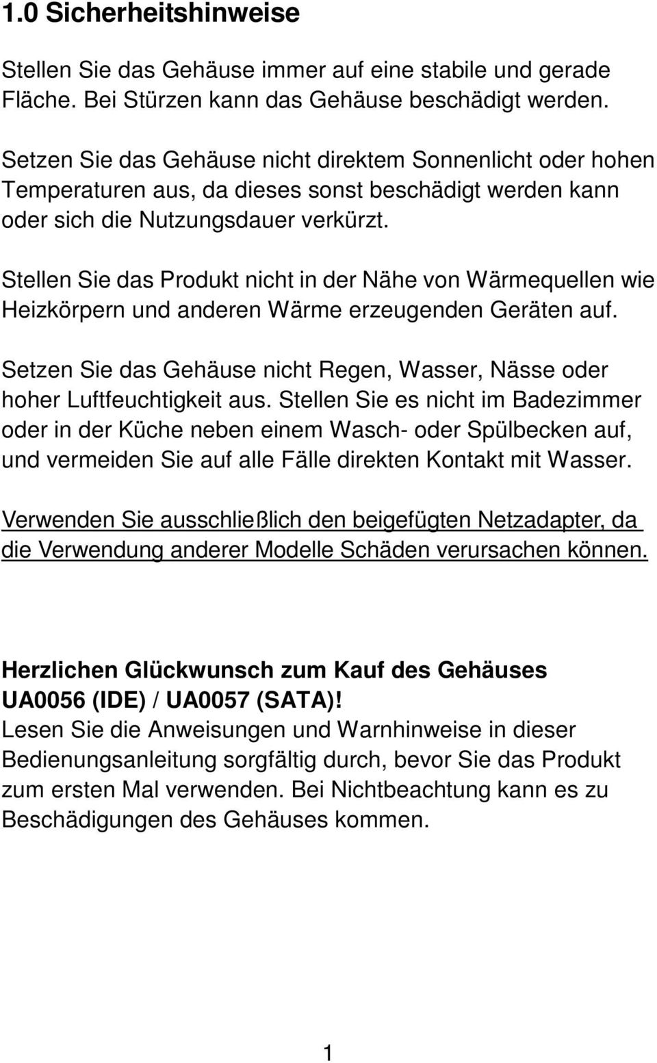 Stellen Sie das Produkt nicht in der Nähe von Wärmequellen wie Heizkörpern und anderen Wärme erzeugenden Geräten auf. Setzen Sie das Gehäuse nicht Regen, Wasser, Nässe oder hoher Luftfeuchtigkeit aus.