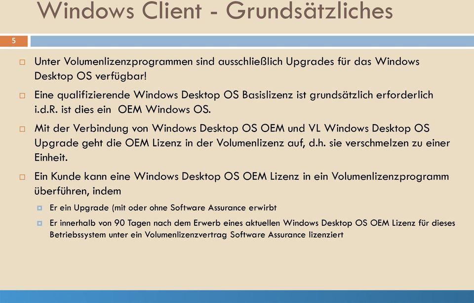 Mit der Verbindung von Windows Desktop OS OEM und VL Windows Desktop OS Upgrade geht die OEM Lizenz in der Volumenlizenz auf, d.h. sie verschmelzen zu einer Einheit.