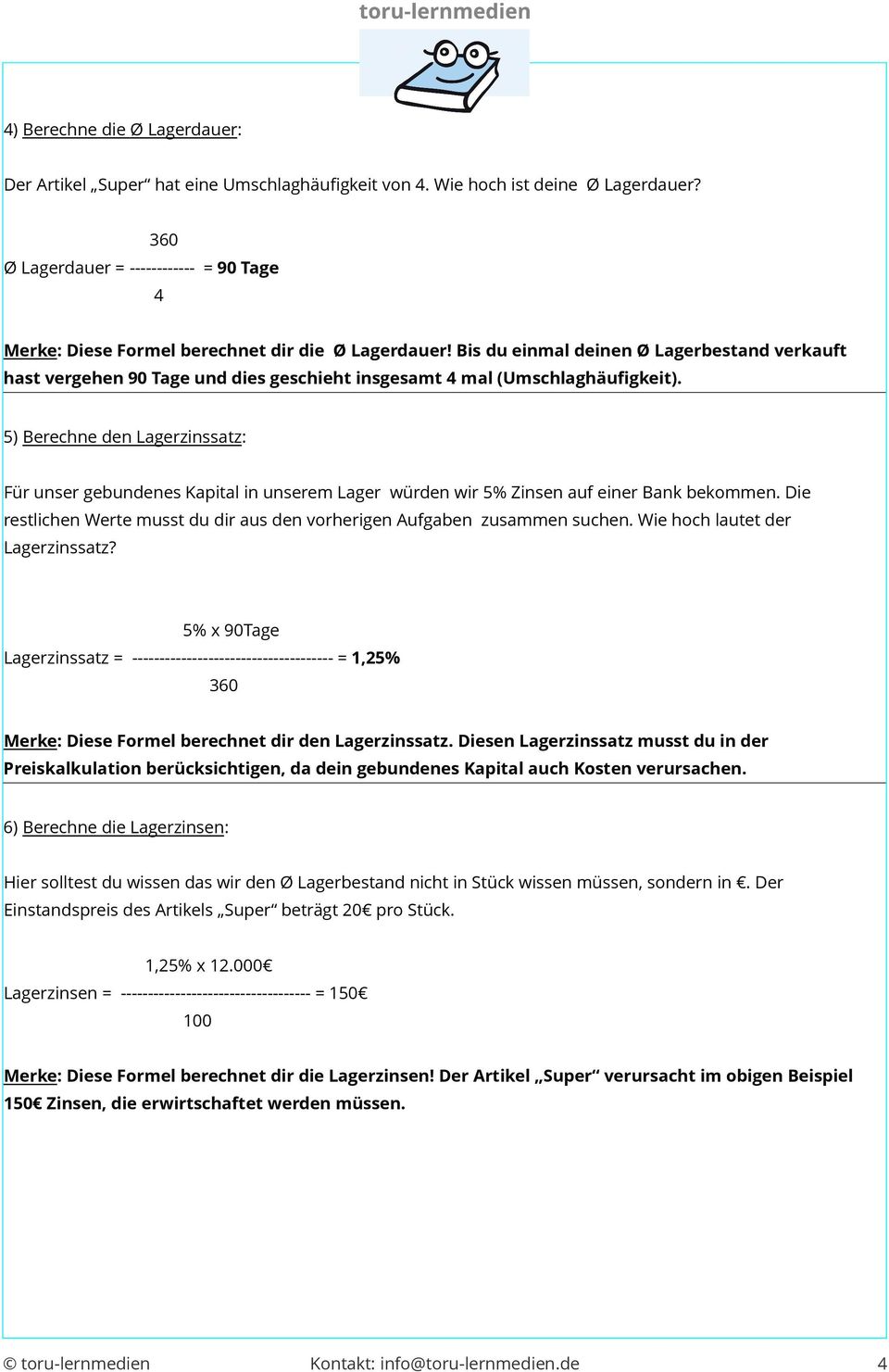 Bis du einmal deinen Ø Lagerbestand verkauft hast vergehen 90 Tage und dies geschieht insgesamt 4 mal (Umschlaghäufigkeit).