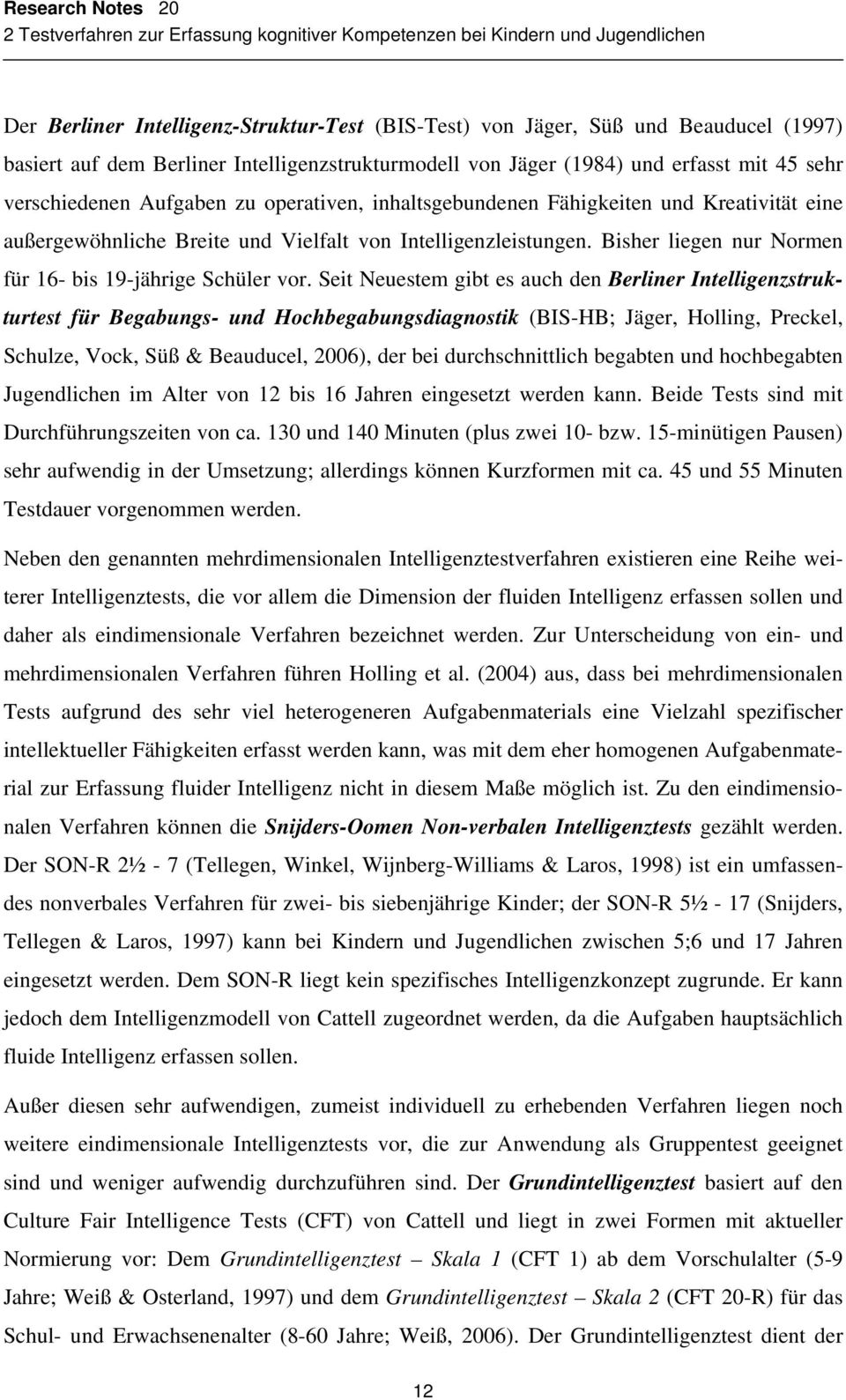 Seit Neuestem gibt es auch den Berliner Intelligenzstrukturtest für Begabungs- und Hochbegabungsdiagnostik (BIS-HB; Jäger, Holling, Preckel, Schulze, Vock, Süß & Beauducel, 2006), der bei