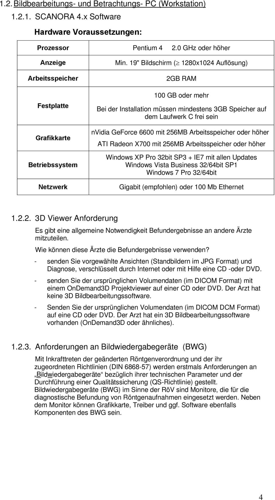 X700 mit 256MB oder höher Gigabit (empfohlen) oder 100 Mb Ethernet 1.2.2. 3D Viewer Anforderung Es gibt eine allgemeine Notwendigkeit Befundergebnisse an andere Ärzte mitzuteilen.