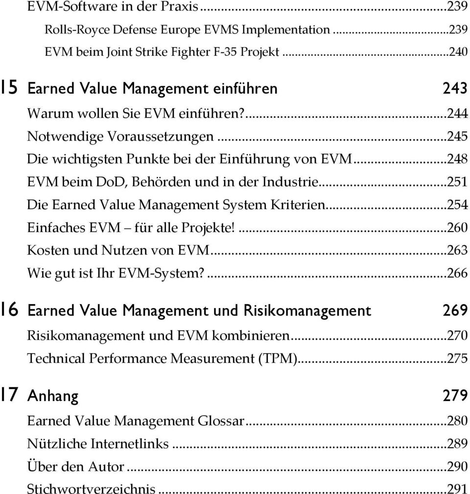 .. 248 EVM beim DoD, Behörden und in der Industrie... 251 Die Earned Value Management System Kriterien... 254 Einfaches EVM für alle Projekte!... 260 Kosten und Nutzen von EVM.