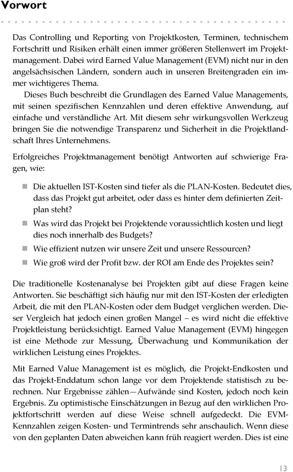 Dieses Buch beschreibt die Grundlagen des Earned Value Managements, mit seinen spezifischen Kennzahlen und deren effektive Anwendung, auf einfache und verständliche Art.