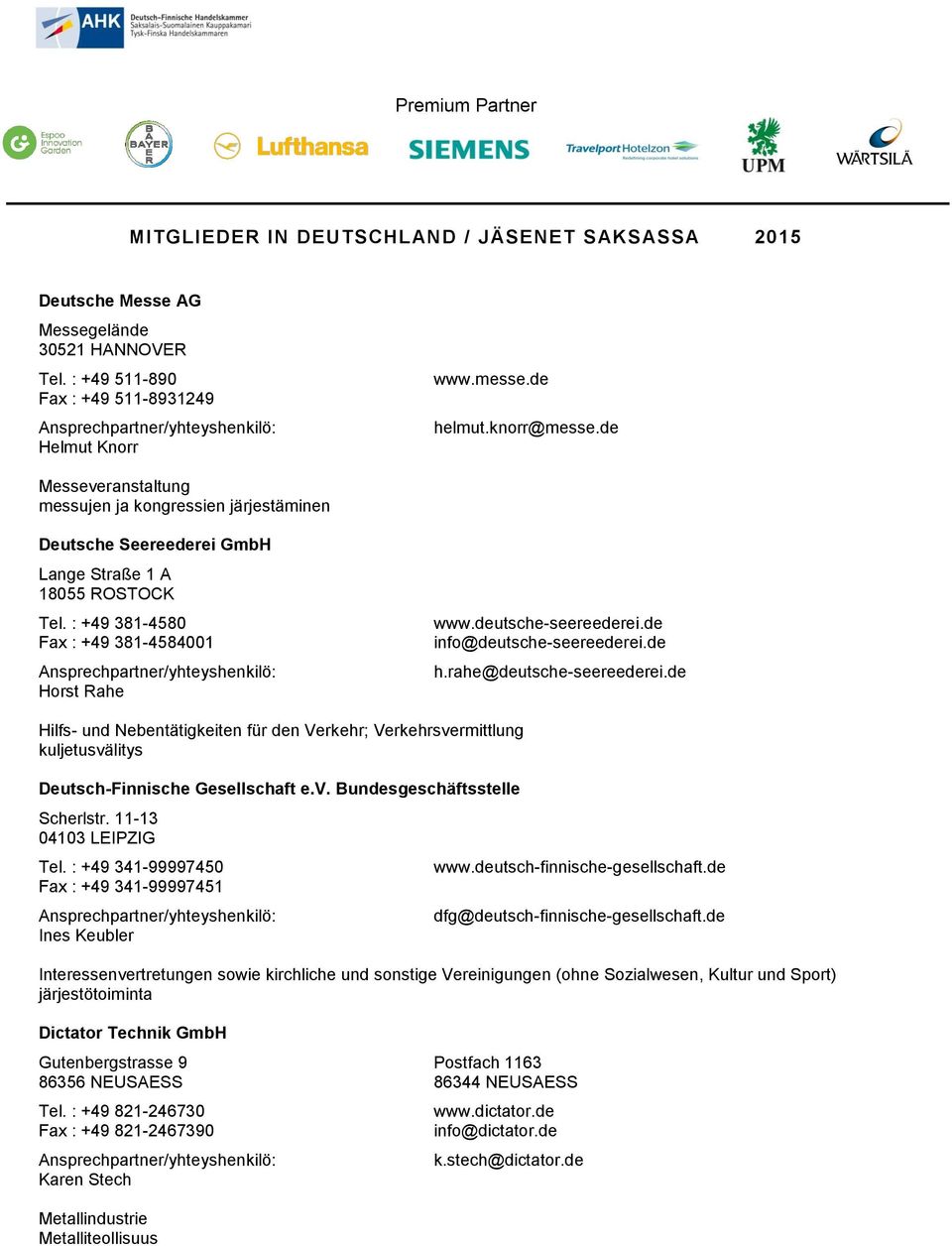 de info@deutsche-seereederei.de h.rahe@deutsche-seereederei.de Hilfs- und Nebentätigkeiten für den Verkehr; Verkehrsvermittlung kuljetusvälitys Deutsch-Finnische Gesellschaft e.v. Bundesgeschäftsstelle Scherlstr.