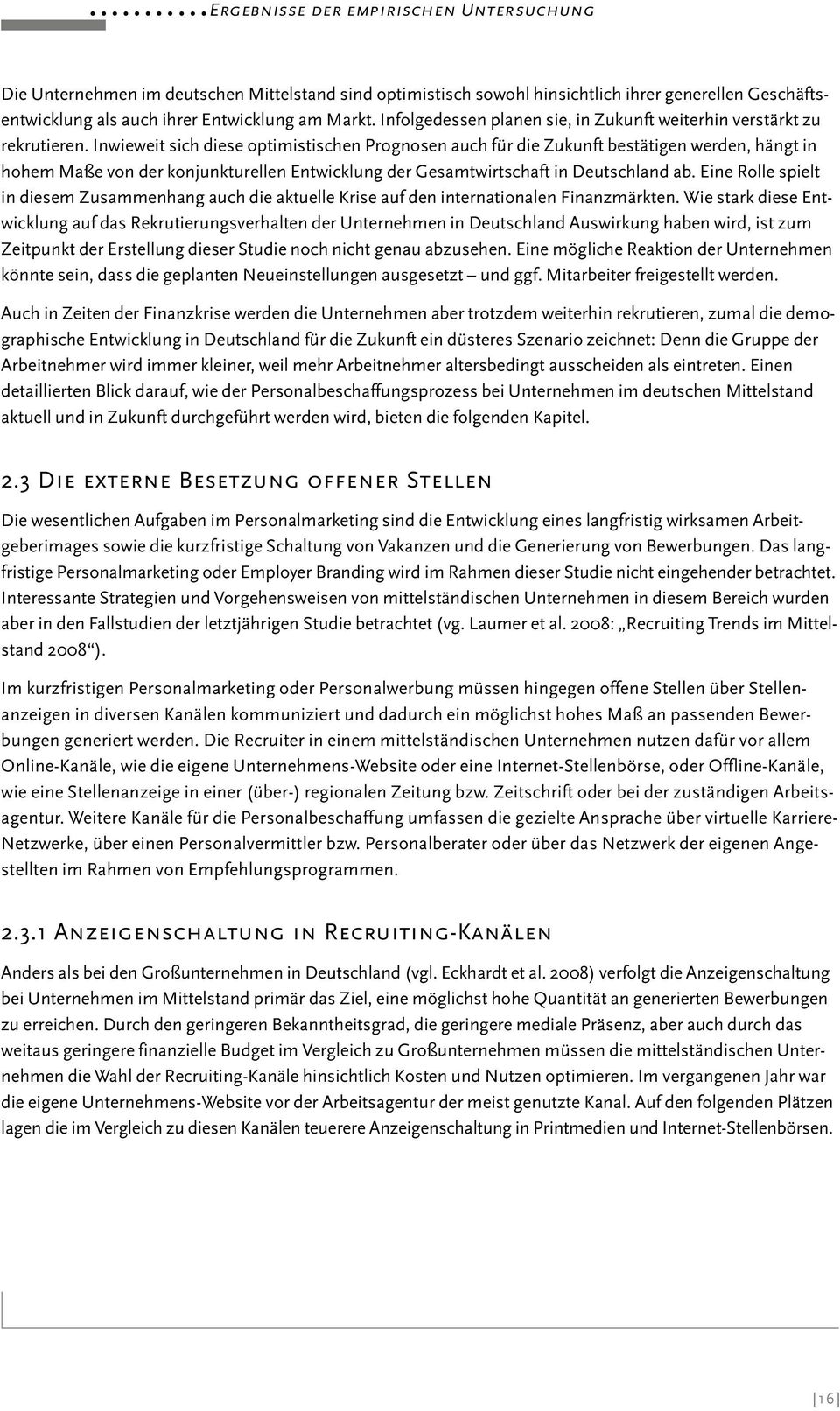 Inwieweit sich diese optimistischen Prognosen auch für die Zukunft bestätigen werden, hängt in hohem Maße von der konjunkturellen Entwicklung der Gesamtwirtschaft in Deutschland ab.