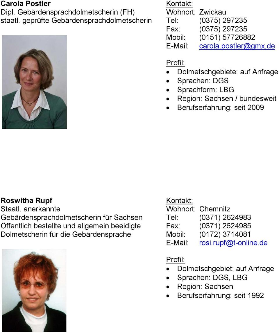 de Dolmetschgebiete: auf Anfrage Sprachen: DGS Sprachform: LBG Region: Sachsen / bundesweit Berufserfahrung: seit 2009 Roswitha Rupf Staatl.