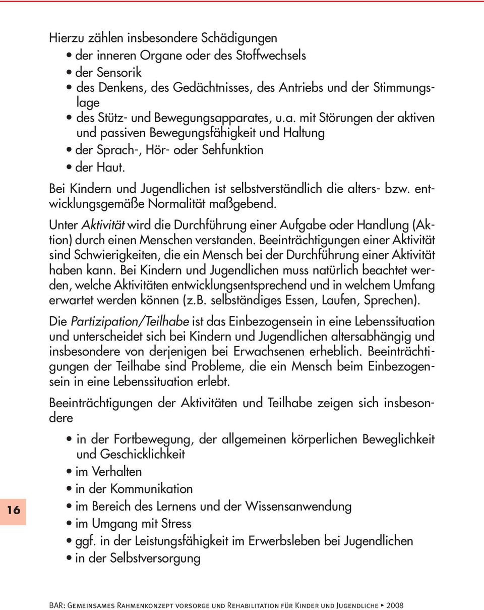 entwicklungsgemäße Normalität maßgebend. Unter Aktivität wird die Durchführung einer Aufgabe oder Handlung (Aktion) durch einen Menschen verstanden.