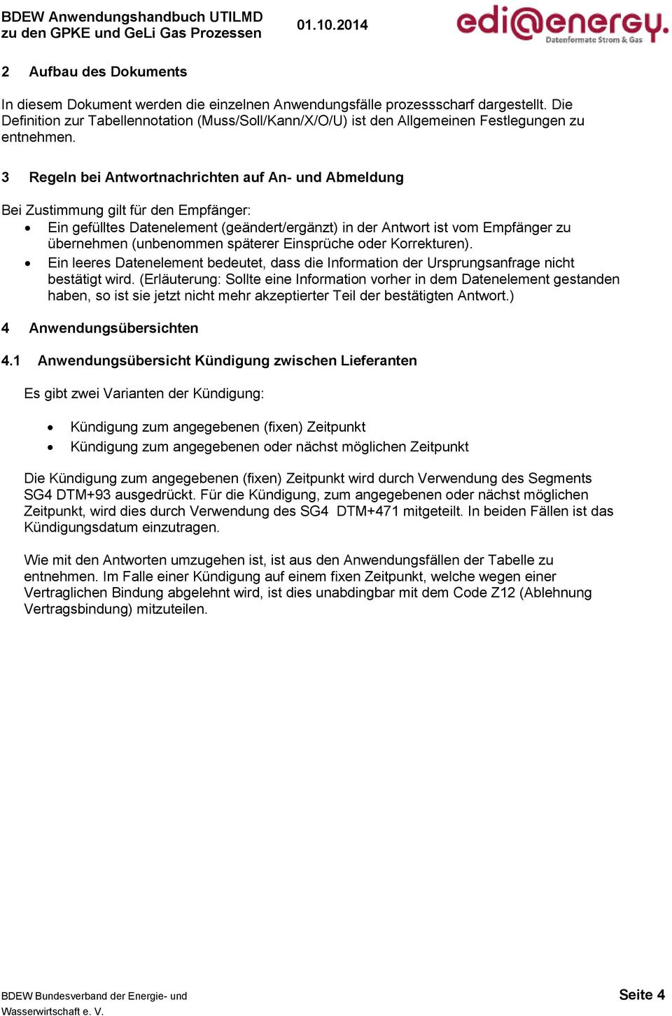 3 Regeln bei Antwortnachrichten auf An- und Abmeldung Bei Zustimmung gilt für den Empfänger: Ein gefülltes Datenelement (geändert/ergänzt) in der Antwort ist vom Empfänger zu übernehmen (unbenommen