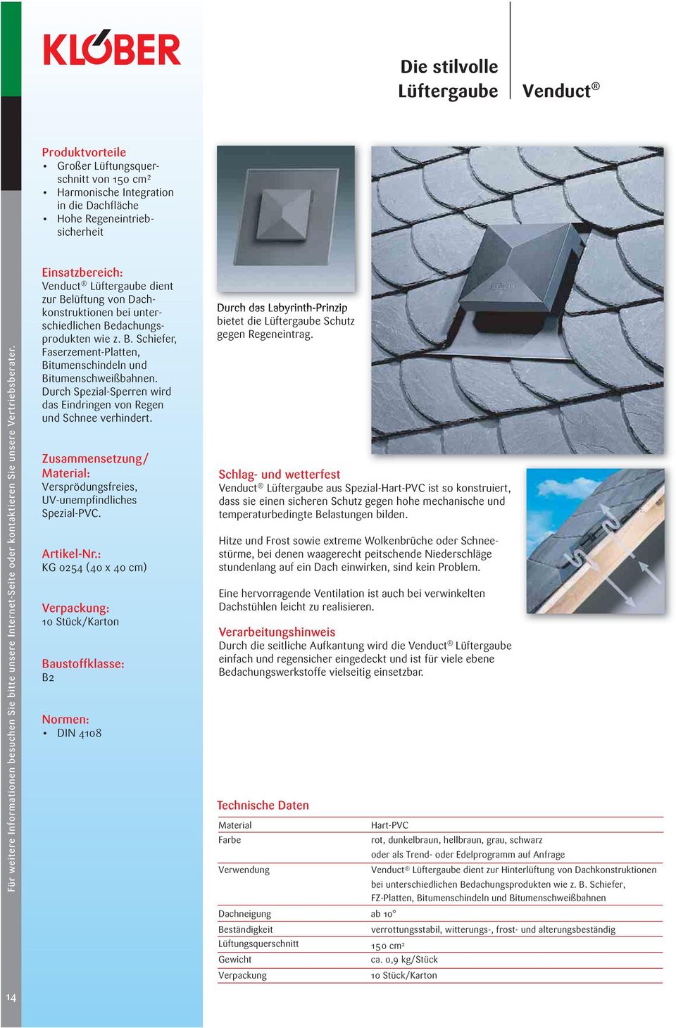 Einsatzbereich: Venduct Lüftergaube dient zur Belüftung von Dachkonstruktionen bei unterschiedlichen Bedachungsprodukten wie z. B. Schiefer, Faserzement-Platten, Bitumenschindeln und Bitumenschweißbahnen.