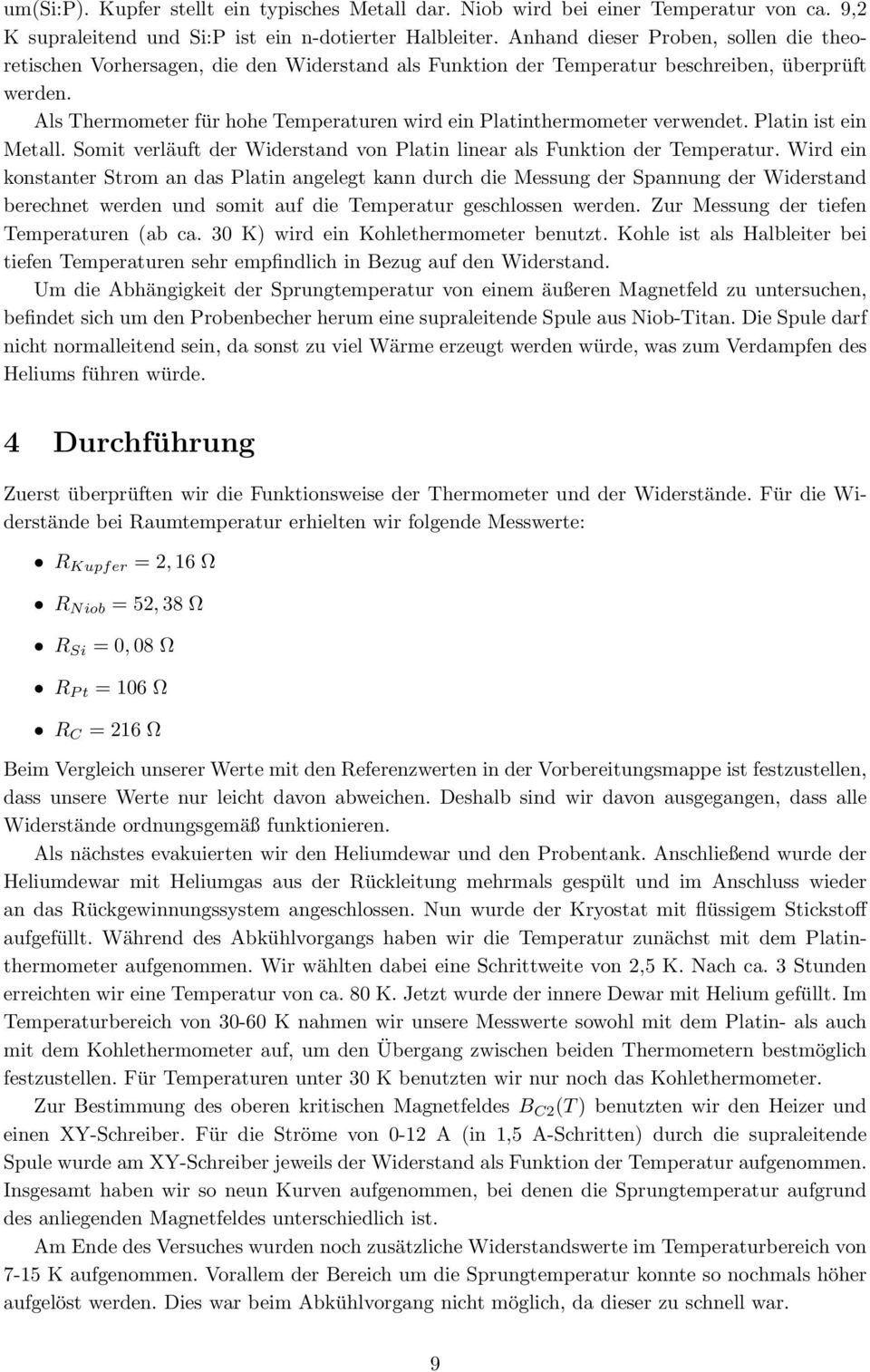 Als Thermometer für hohe Temperaturen wird ein Platinthermometer verwendet. Platin ist ein Metall. Somit verläuft der Widerstand von Platin linear als Funktion der Temperatur.