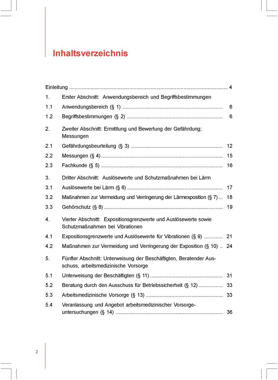 Dritter Abschnitt: Auslösewerte und Schutzmaßnahmen bei Lärm 3.1 Auslösewerte bei Lärm ( 6)... 17 3.2 Maßnahmen zur Vermeidung und Verringerung der Lärmexposition ( 7)... 18 3.3 Gehörschutz ( 8).