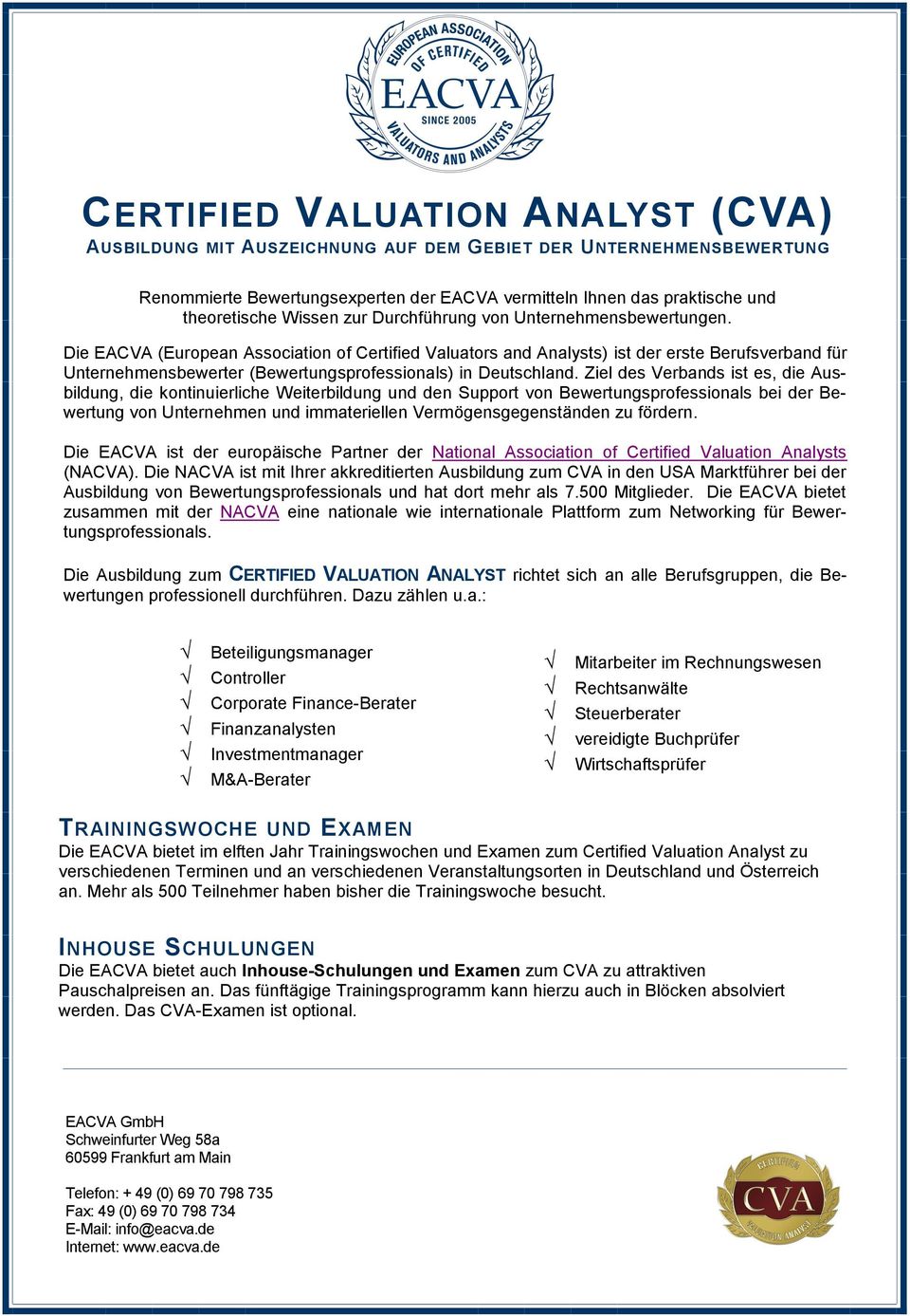 Die EACVA (European Association of Certified Valuators and Analysts) ist der erste Berufsverband für Unternehmensbewerter (Bewertungsprofessionals) in Deutschland.
