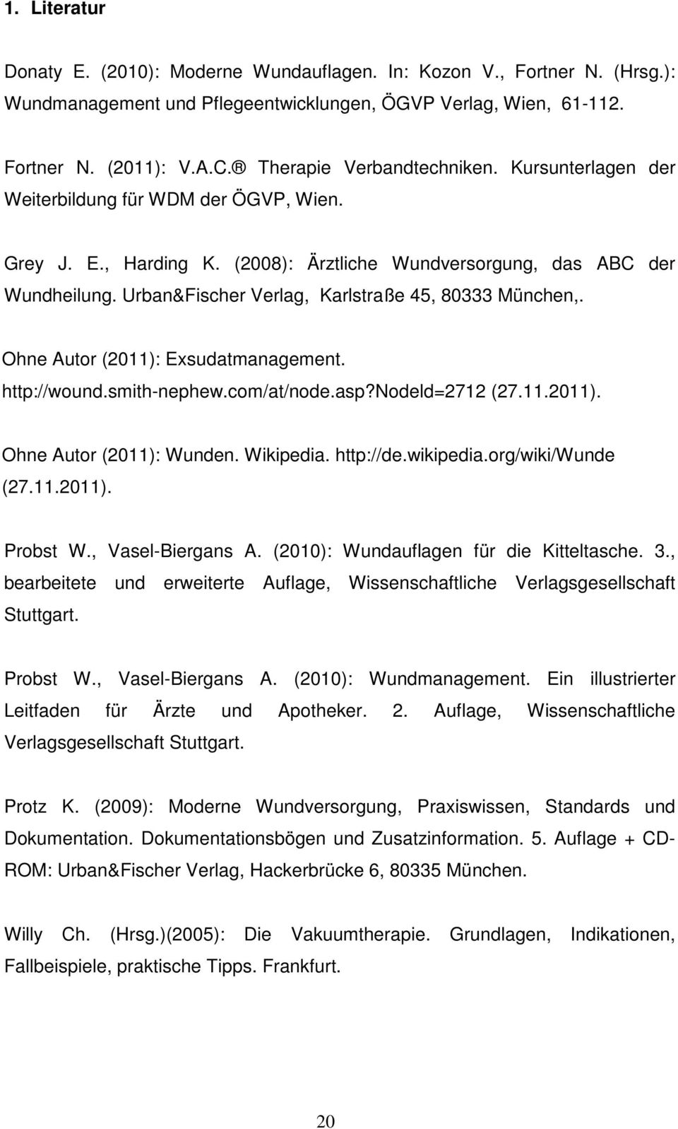 Urban&Fischer Verlag, Karlstraße 45, 80333 München,. Ohne Autor (2011): Exsudatmanagement. http://wound.smith-nephew.com/at/node.asp?nodeld=2712 (27.11.2011). Ohne Autor (2011): Wunden. Wikipedia.