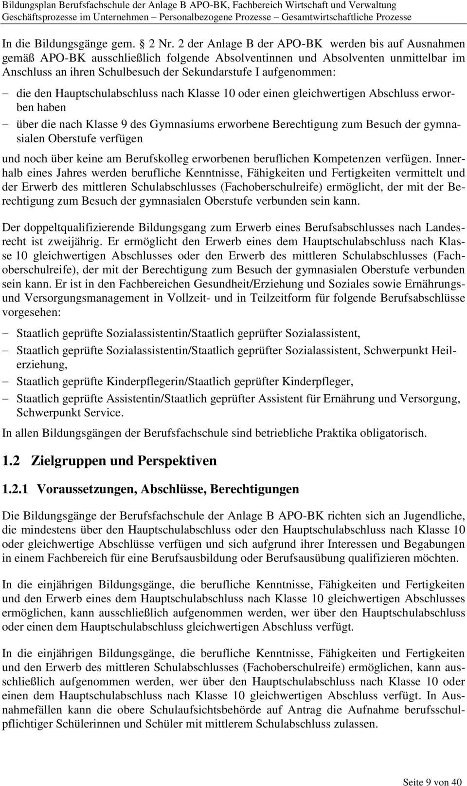 die den Hauptschulabschluss nach Klasse 10 oder einen gleichwertigen Abschluss erworben haben über die nach Klasse 9 des Gymnasiums erworbene Berechtigung zum Besuch der gymnasialen Oberstufe