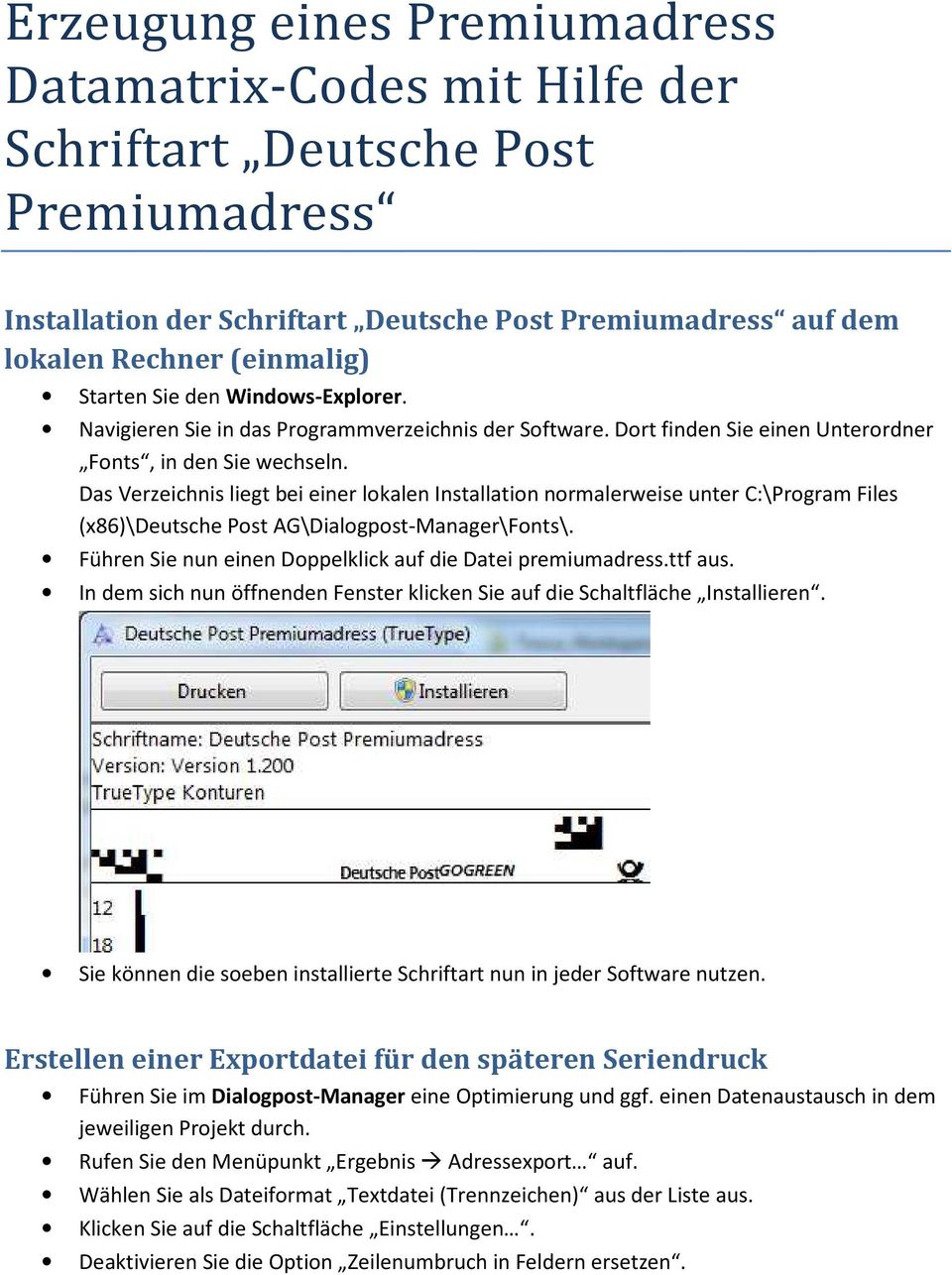 Das Verzeichnis liegt bei einer lokalen Installation normalerweise unter C:\Program Files (x86)\deutsche Post AG\Dialogpost-Manager\Fonts\.