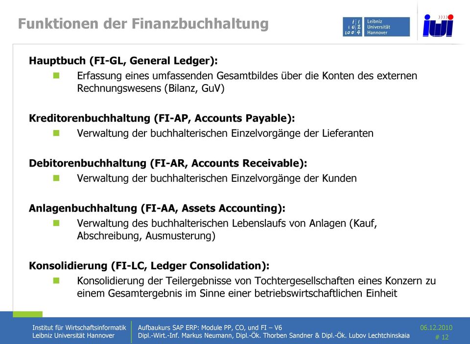 Anlagenbuchhaltung (FI-AA, Assets Accounting): Verwaltung des buchhalterischen Lebenslaufs von Anlagen (Kauf, Abschreibung, Ausmusterung) Konsolidierung (FI-LC, Ledger Consolidation): Konsolidierung