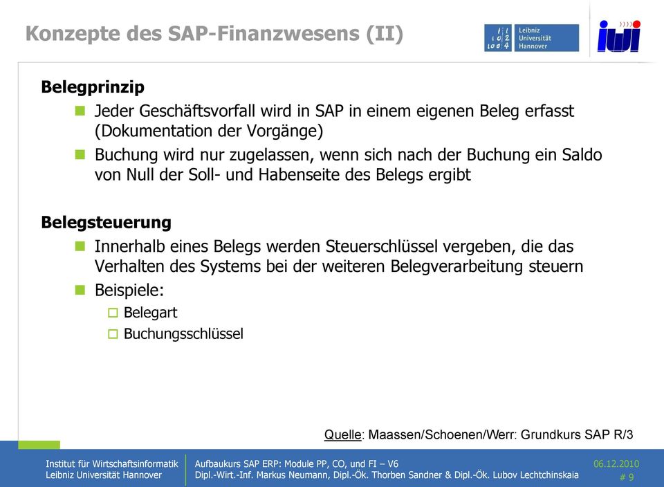 eines Belegs werden Steuerschlüssel vergeben, die das Verhalten des Systems bei der weiteren Belegverarbeitung steuern Beispiele: Belegart