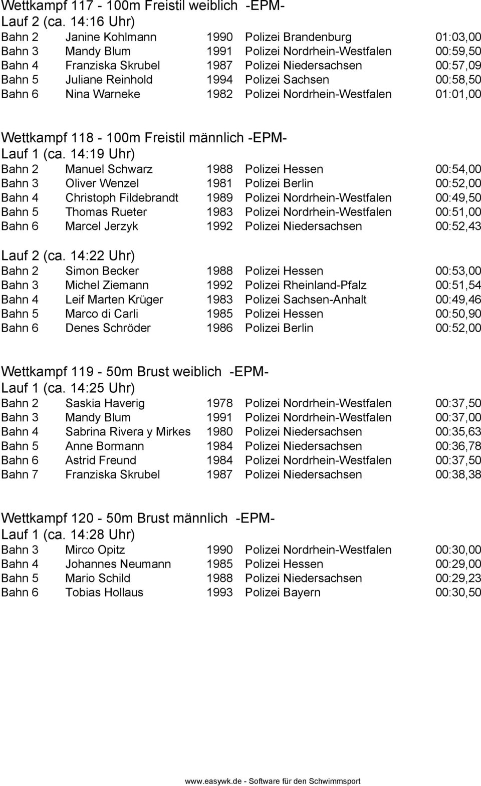 Juliane Reinhold 1994 Polizei Sachsen 00:58,50 Bahn 6 Nina Warneke 1982 Polizei Nordrhein-Westfalen 01:01,00 Wettkampf 118-100m Freistil männlich -EPM- Lauf 1 (ca.