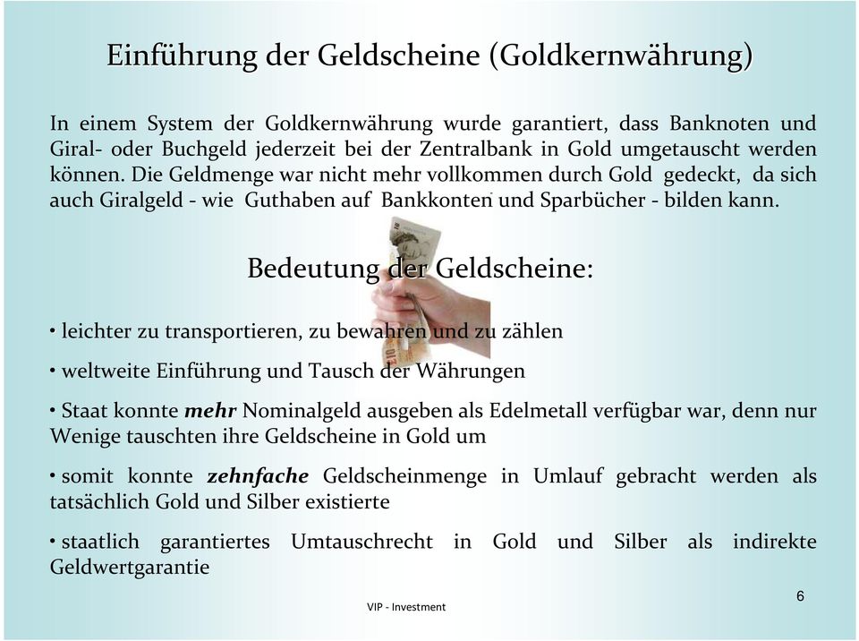 Bedeutung der Geldscheine: leichter zu transportieren, zu bewahren und zu zählen weltweite Einführung und Tausch der Währungen Staat konnte mehr Nominalgeld ausgeben als Edelmetall verfügbar war,