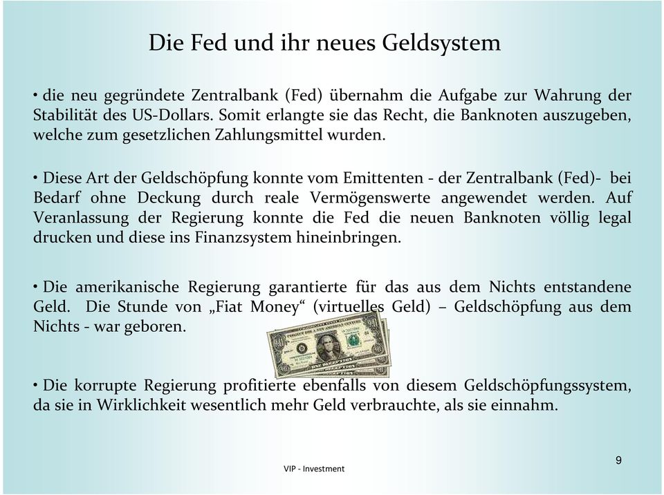 Diese Art der Geldschöpfung konnte vom Emittenten - der Zentralbank (Fed)- bei Bedarf ohne Deckung durch reale Vermögenswerte angewendet werden.