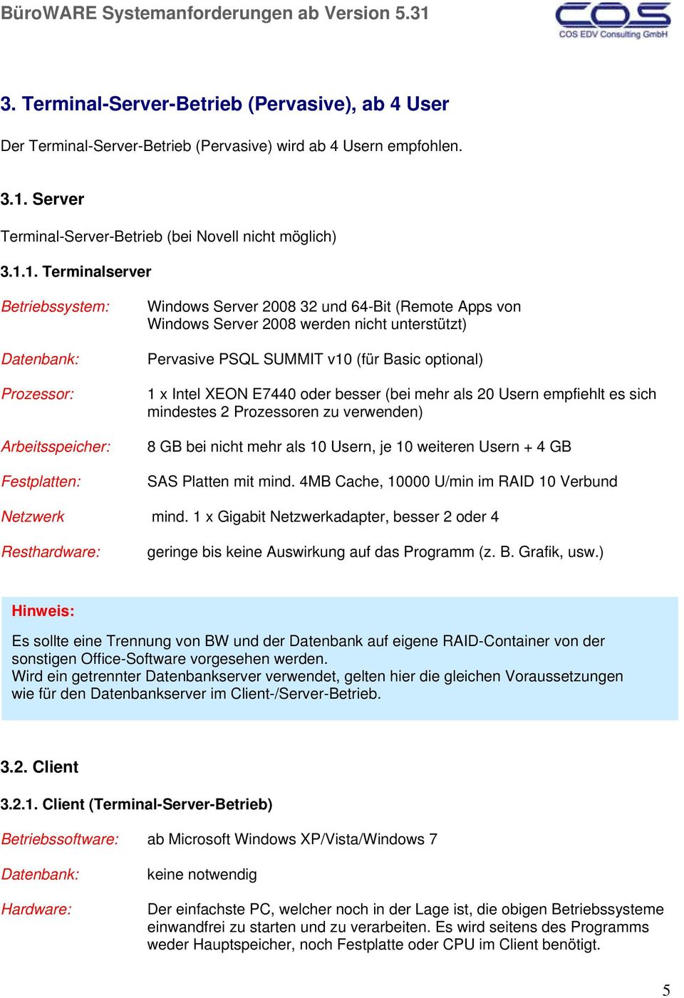 1. Terminalserver Windows Server 2008 32 und 64-Bit (Remote Apps von Windows Server 2008 werden nicht unterstützt) Pervasive PSQL SUMMIT v10 (für Basic optional) 1 x Intel XEON E7440 oder besser (bei