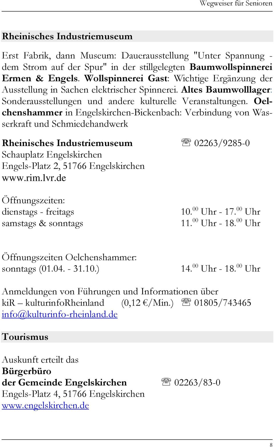 Oelchenshammer in Engelskirchen-Bickenbach: Verbindung von Wasserkraft und Schmiedehandwerk Rheinisches Industriemuseum 02263/9285-0 Schauplatz Engelskirchen Engels-Platz 2, 51766 Engelskirchen www.
