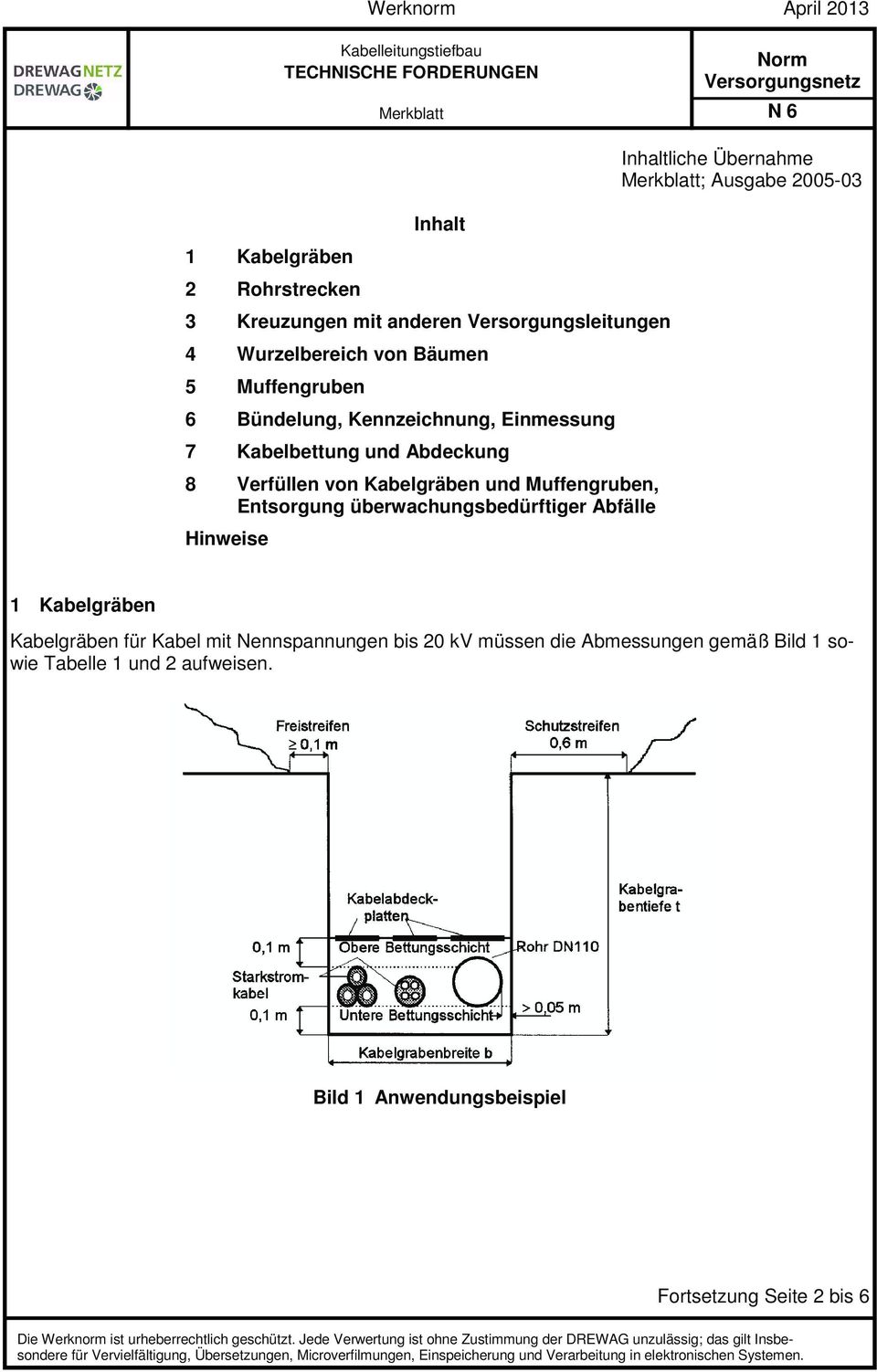 Inhaltliche Übernahme Merkblatt; Ausgabe 2005-03 1 Kabelgräben Kabelgräben für Kabel mit Nennspannungen bis 20 kv müssen die Abmessungen gemäß Bild 1 sowie Tabelle 1 und 2 aufweisen.
