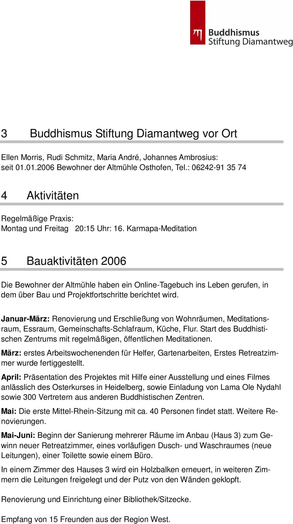 Karmapa-Meditation 5 Bauaktivitäten 2006 Die Bewohner der Altmühle haben ein Online-Tagebuch ins Leben gerufen, in dem über Bau und Projektfortschritte berichtet wird.
