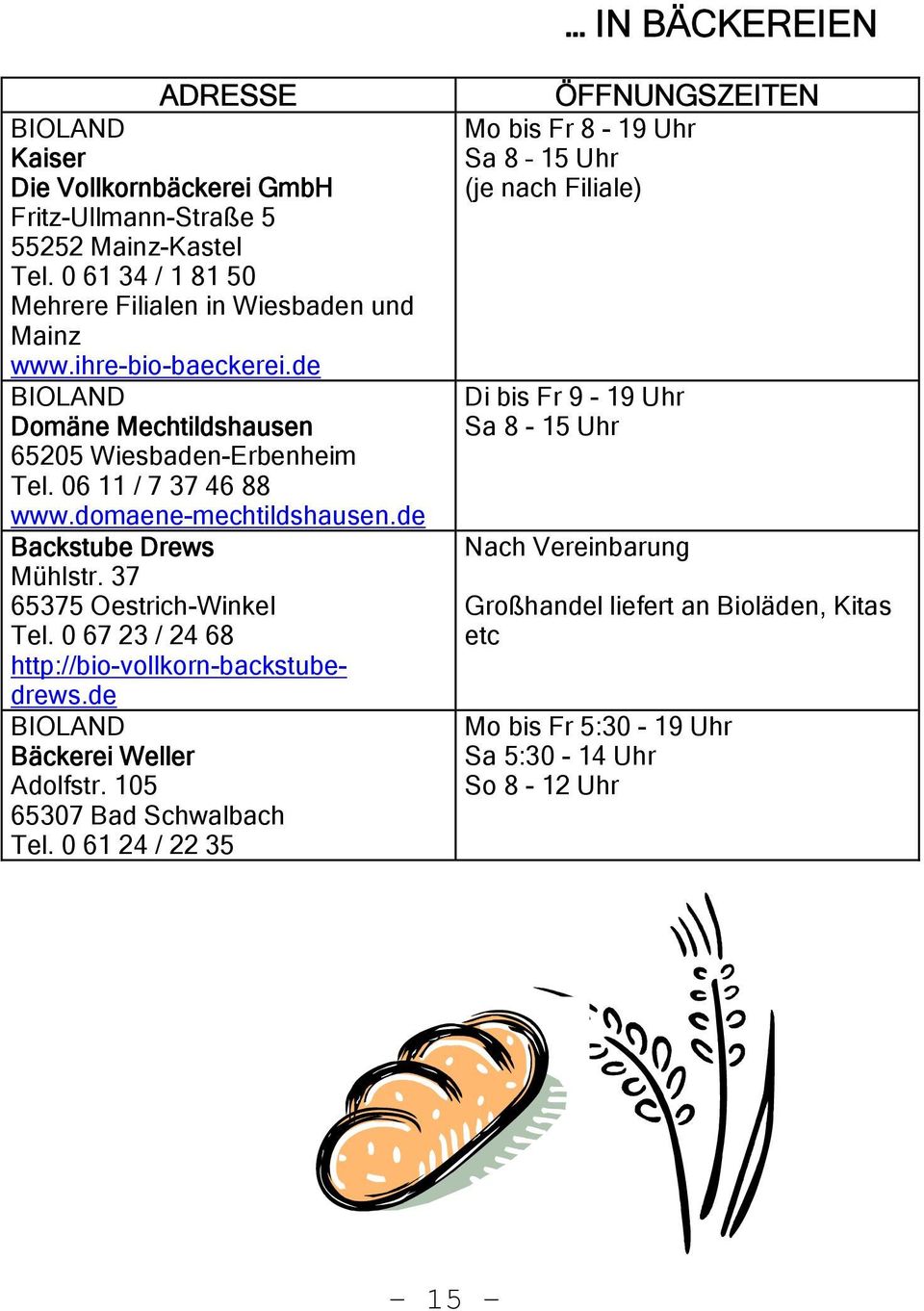 37 65375 Oestrich-Winkel Tel. 0 67 23 / 24 68 http://bio-vollkorn-backstubedrews.de BIOLAND Bäckerei Weller Adolfstr. 105 65307 Bad Schwalbach Tel.