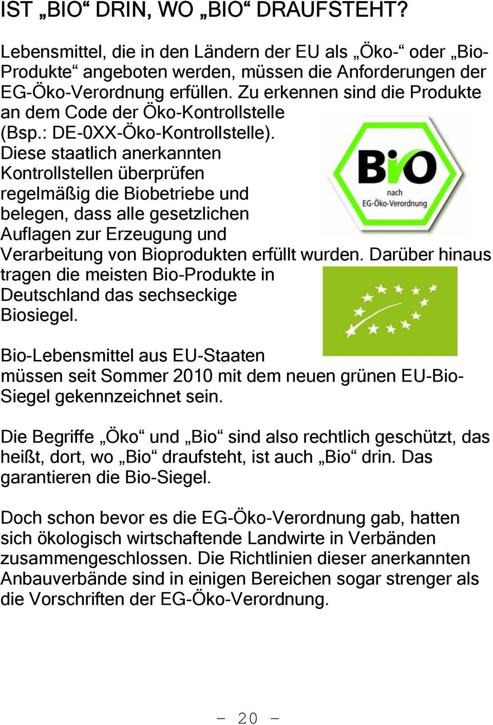 Diese staatlich anerkannten Kontrollstellen überprüfen regelmäßig die Biobetriebe und belegen, dass alle gesetzlichen Auflagen zur Erzeugung und Verarbeitung von Bioprodukten erfüllt wurden.