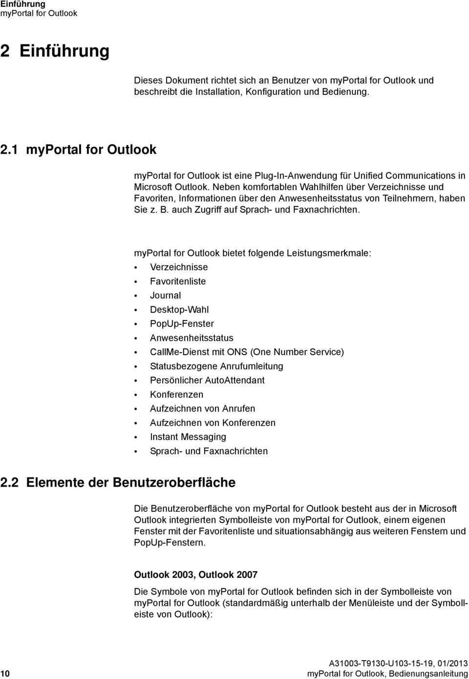 myportal for Outlook bietet folgende Leistungsmerkmale: Verzeichnisse Favoritenliste Journal Desktop-Wahl PopUp-Fenster Anwesenheitsstatus CallMe-Dienst mit ONS (One Number Service) Statusbezogene
