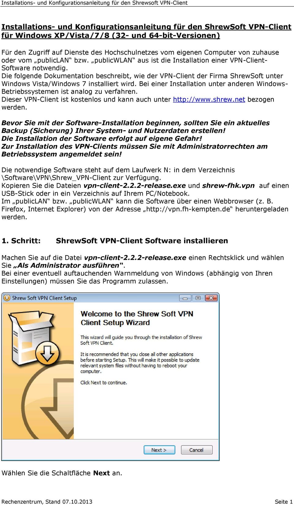 Die folgende Dokumentation beschreibt, wie der VPN-Client der Firma ShrewSoft unter Windows Vista/Windows 7 installiert wird.